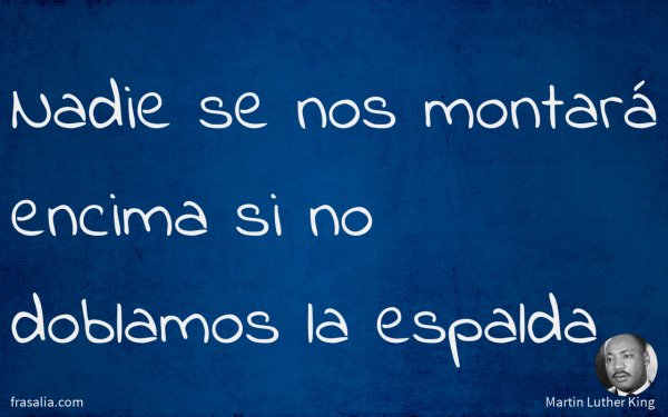 Nadie se nos montará encima si no doblamos la espalda