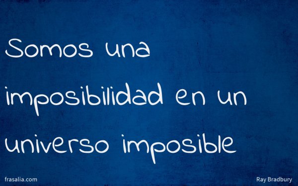 Somos una imposibilidad en un universo imposible